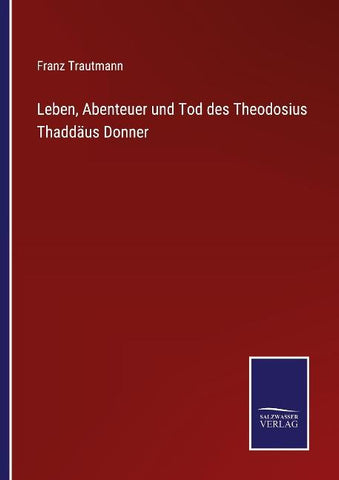 Leben, Abenteuer und Tod des Theodosius Thaddäus Donner