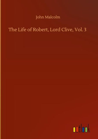 The Life of Robert, Lord Clive, Vol. 3