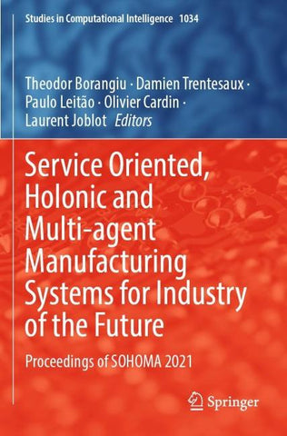 Service Oriented, Holonic and Multi-agent Manufacturing Systems for Industry of the Future