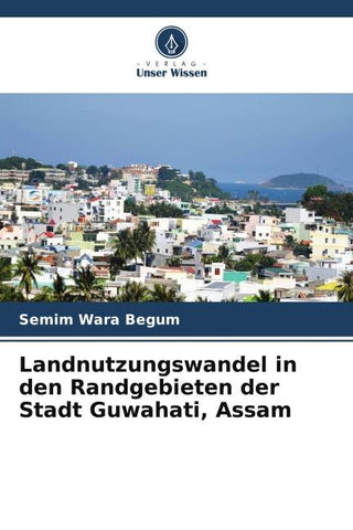 Landnutzungswandel in den Randgebieten der Stadt Guwahati, Assam