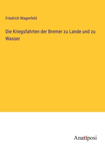 Die Kriegsfahrten der Bremer zu Lande und zu Wasser