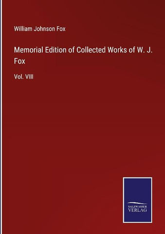Memorial Edition of Collected Works of W. J. Fox