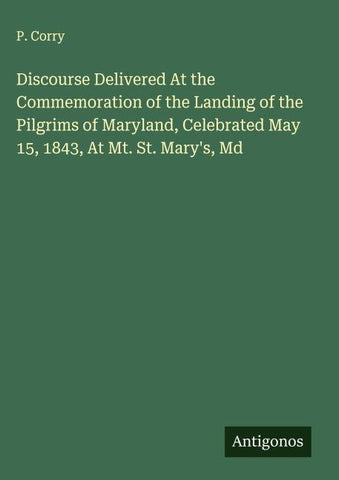 Discourse Delivered At the Commemoration of the Landing of the Pilgrims of Maryland, Celebrated May 15, 1843, At Mt. St. Mary's, Md