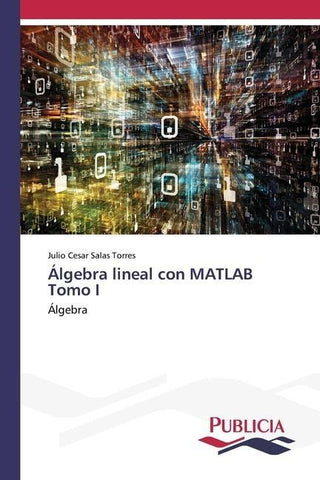Álgebra lineal con MATLAB Tomo I