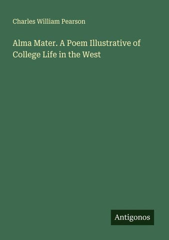 Alma Mater. A Poem Illustrative of College Life in the West