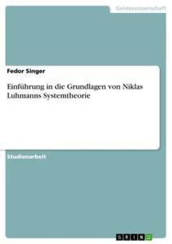 Einführung in die Grundlagen von Niklas Luhmanns Systemtheorie