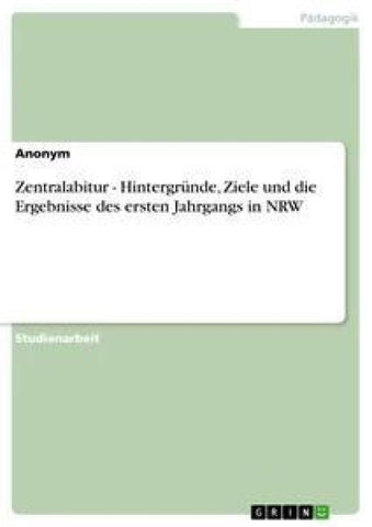 Zentralabitur - Hintergründe, Ziele und die Ergebnisse des ersten Jahrgangs in NRW