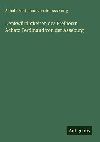 Denkwürdigkeiten des Freiherrn Achatz Ferdinand von der Asseburg