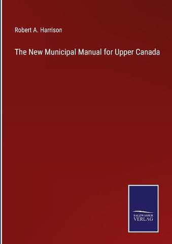 The New Municipal Manual for Upper Canada