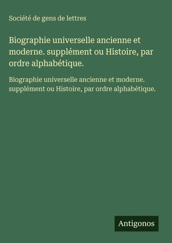 Biographie universelle ancienne et moderne. supplément ou Histoire, par ordre alphabétique.