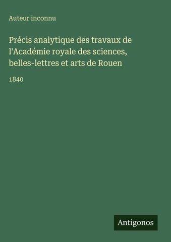 Précis analytique des travaux de l'Académie royale des sciences, belles-lettres et arts de Rouen