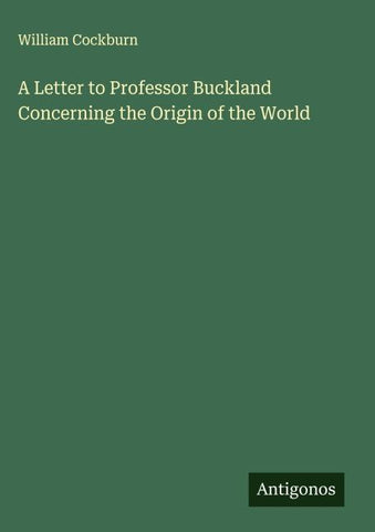 A Letter to Professor Buckland Concerning the Origin of the World