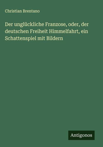 Der unglückliche Franzose, oder, der deutschen Freiheit Himmelfahrt, ein Schattenspiel mit Bildern