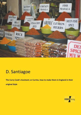 The Curry Cook's Assistant; or Curries, how to make them in England in their original Style