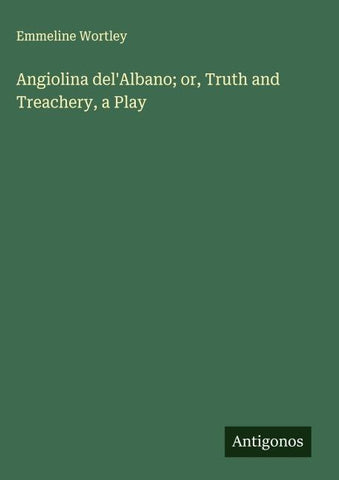 Angiolina del'Albano; or, Truth and Treachery, a Play