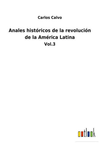 Anales históricos de la revolución de la América Latina
