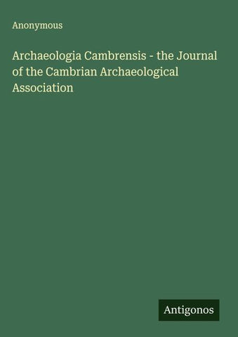 Archaeologia Cambrensis - the Journal of the Cambrian Archaeological Association