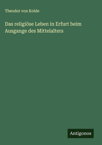 Das religiöse Leben in Erfurt beim Ausgange des Mittelalters