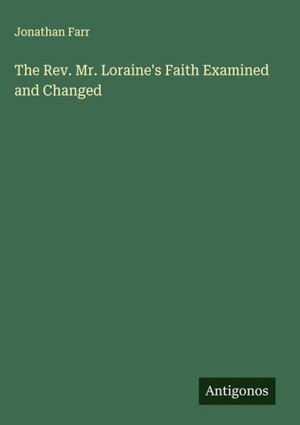 The Rev. Mr. Loraine's Faith Examined and Changed