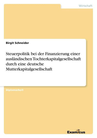 Steuerpolitik bei der Finanzierung einer ausländischen Tochterkapitalgesellschaft durch eine deutsche Mutterkapitalgesellschaft