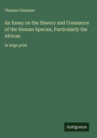 An Essay on the Slavery and Commerce of the Human Species, Particularly the African