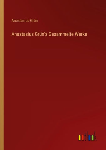 Anastasius Grün's Gesammelte Werke