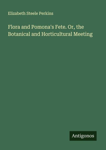 Flora and Pomona's Fete. Or, the Botanical and Horticultural Meeting