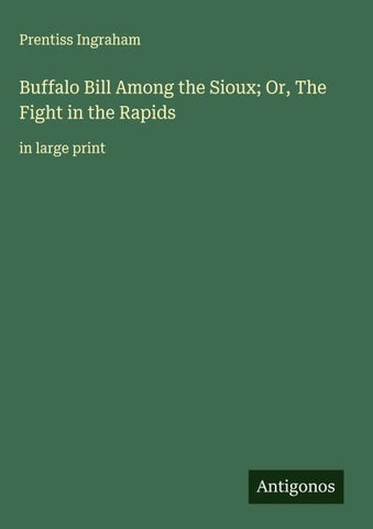 Buffalo Bill Among the Sioux; Or, The Fight in the Rapids