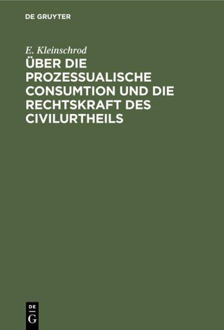 Über die prozessualische Consumtion und die Rechtskraft des Civilurtheils