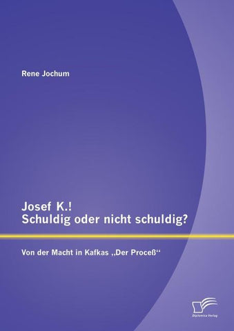 Josef K.! Schuldig oder nicht schuldig? Von der Macht in Kafkas "Der Proceß"