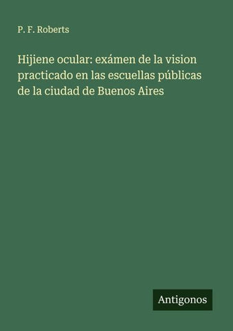 Hijiene ocular: exámen de la vision practicado en las escuellas públicas de la ciudad de Buenos Aires