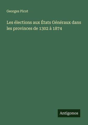 Les élections aux États Généraux dans les provinces de 1302 à 1874