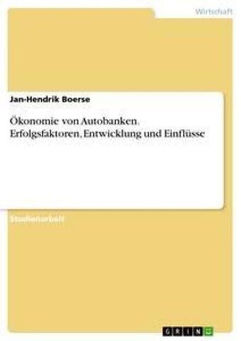 Ökonomie von Autobanken. Erfolgsfaktoren, Entwicklung und Einflüsse