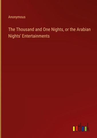 The Thousand and One Nights, or the Arabian Nights' Entertainments