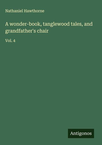 A wonder-book, tanglewood tales, and grandfather's chair