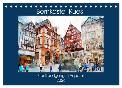 Bernkastel-Kues - Stadtrundgang in Aquarell (Tischkalender 2026 DIN A5 quer), CALVENDO Monatskalender