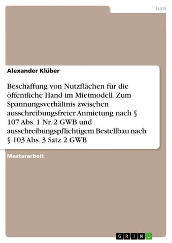 Beschaffung von Nutzflächen für die öffentliche Hand im Mietmodell. Zum Spannungsverhältnis zwischen ausschreibungsfreier Anmietung nach § 107 Abs. 1 Nr. 2 GWB und ausschreibungspflichtigem Bestellbau nach § 103 Abs. 3 Satz 2 GWB