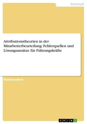 Attributionstheorien in der Mitarbeiterbeurteilung: Fehlerquellen und Lösungsansätze für Führungskräfte