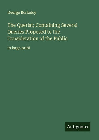 The Querist; Containing Several Queries Proposed to the Consideration of the Public