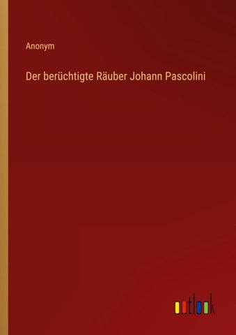 Der berüchtigte Räuber Johann Pascolini