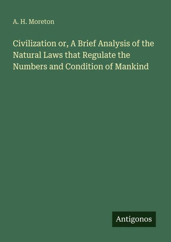 Civilization or, A Brief Analysis of the Natural Laws that Regulate the Numbers and Condition of Mankind