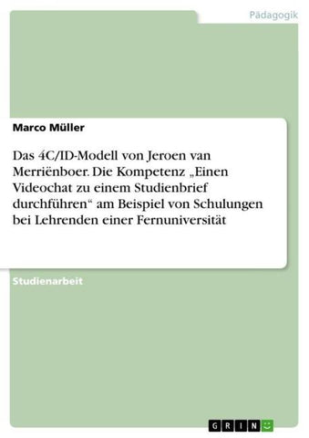 Das 4C/ID-Modell von Jeroen van Merriënboer. Die Kompetenz "Einen Videochat zu einem Studienbrief durchführen" am Beispiel von Schulungen bei Lehrenden einer Fernuniversität