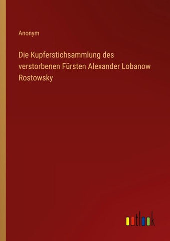 Die Kupferstichsammlung des verstorbenen Fürsten Alexander Lobanow Rostowsky
