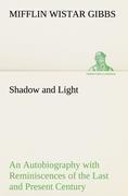 Shadow and Light An Autobiography with Reminiscences of the Last and Present Century