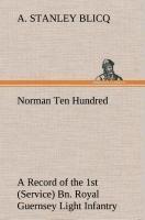 Norman Ten Hundred A Record of the 1st (Service) Bn. Royal Guernsey Light Infantry