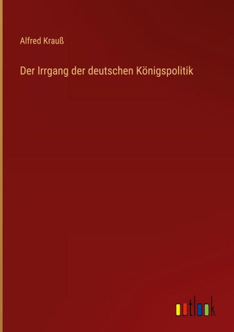 Der Irrgang der deutschen Königspolitik