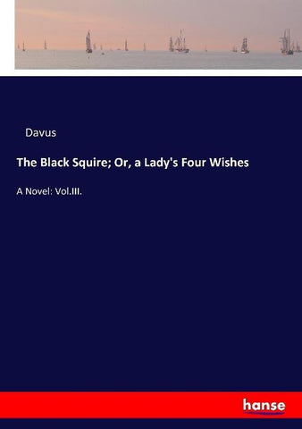 The Black Squire; Or, a Lady's Four Wishes