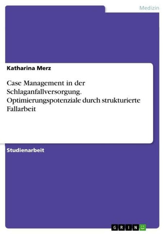 Case Management in der Schlaganfallversorgung. Optimierungspotenziale durch strukturierte Fallarbeit