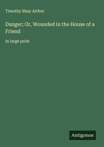 Danger; Or, Wounded in the House of a Friend