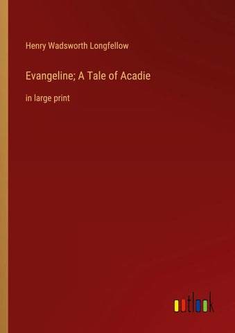 Evangeline; A Tale of Acadie